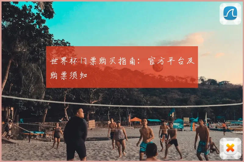 世界杯门票购买指南：官方平台及购票须知