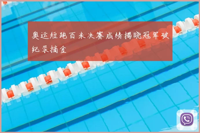 奥运短跑百米决赛成绩揭晓冠军破纪录摘金
