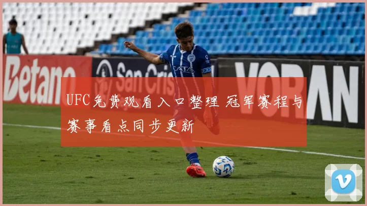 UFC免费观看入口整理 冠军赛程与赛事看点同步更新