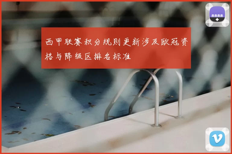 西甲联赛积分规则更新涉及欧冠资格与降级区排名标准