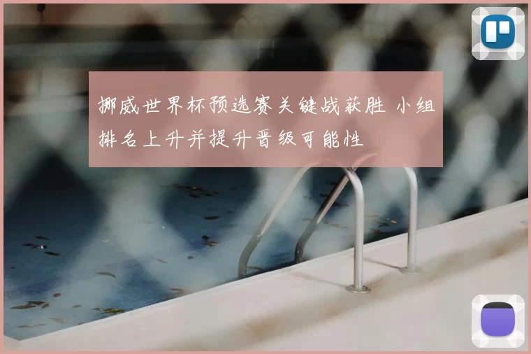 挪威世界杯预选赛关键战获胜 小组排名上升并提升晋级可能性