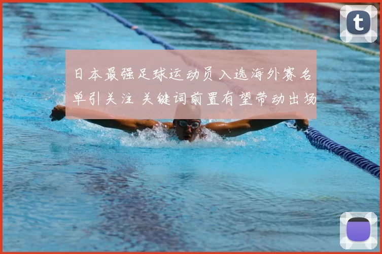 日本最强足球运动员入选海外赛名单引关注 关键词前置有望带动出场机会提升